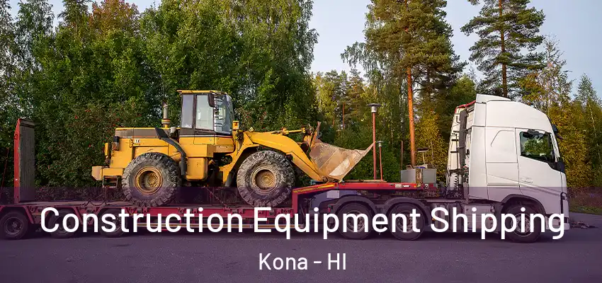 Construction Equipment Shipping Kona - HI